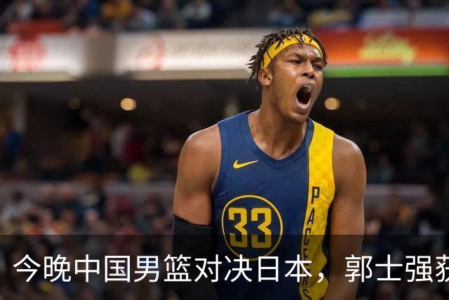 今晚中国男篮对决日本，郭士强获利好盼争冠