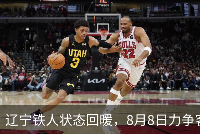 辽宁铁人状态回暖，8月8日力争客场战胜大连英博